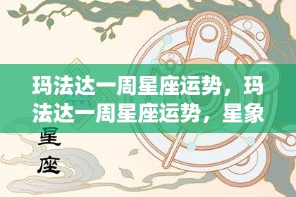 玛法达一周星座运势,星象指引下的好运连连解析