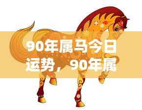 今日运势解析,1990年属马者的运势展望。
