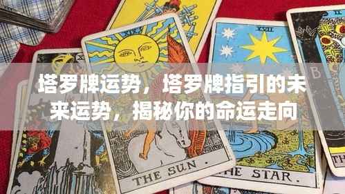 塔罗牌运势揭秘,指引未来命运走向的神秘指引
