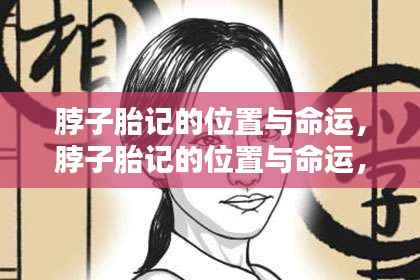 脖子胎记与命运之轮的神秘联系,印记背后的命运解读