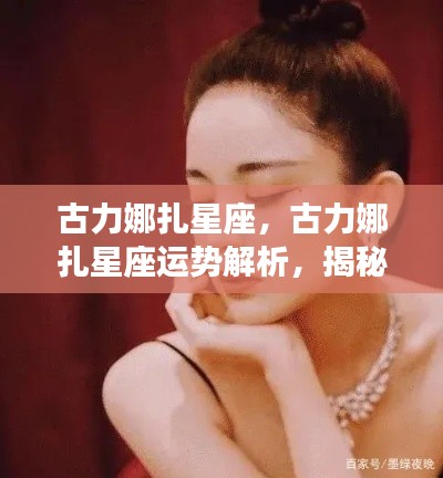 古力娜扎星座运势解析与星光背后的秘密探索