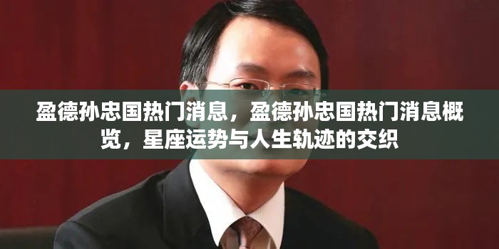 盈德孙忠国热门消息揭秘,星座运势与人生轨迹的交织概览
