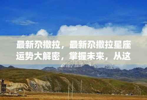 最新尕撒拉星座运势揭秘,掌握未来命运从这里起步