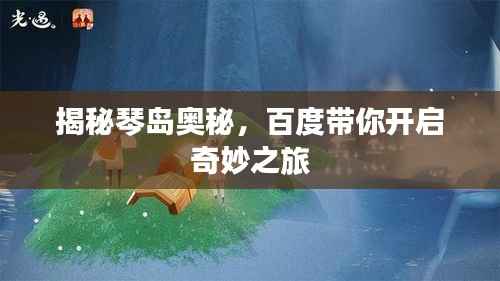 揭秘琴岛奥秘,百度带你开启奇妙之旅